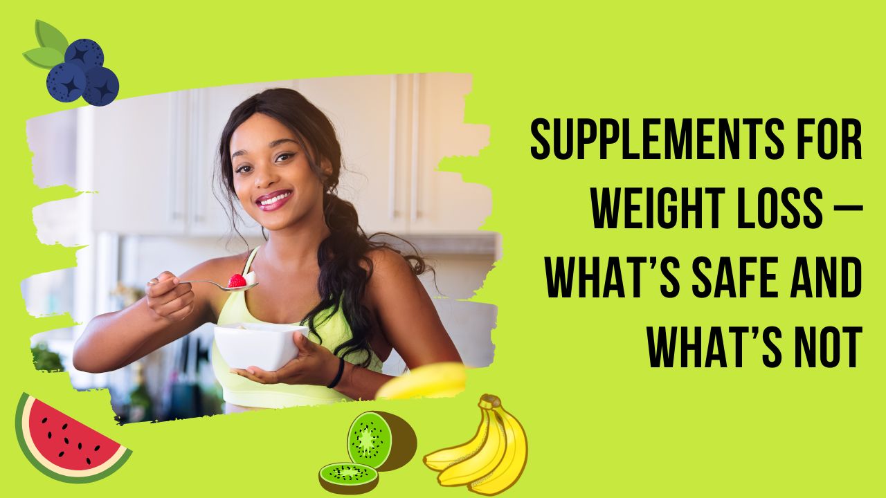 Supplements for Weight Loss – What’s Safe and What’s Not