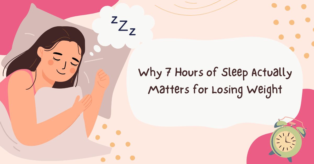 Why 7 Hours of Sleep Actually Matters for Losing Weight